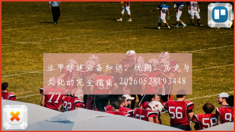 法甲球迷必备知识:规则、历史与文化的完全指南_20260528193448