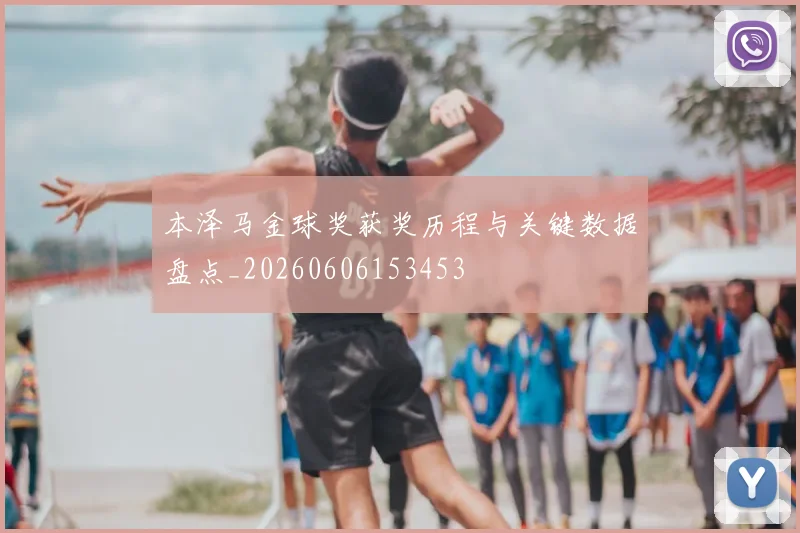 本泽马金球奖获奖历程与关键数据盘点_20260606153453