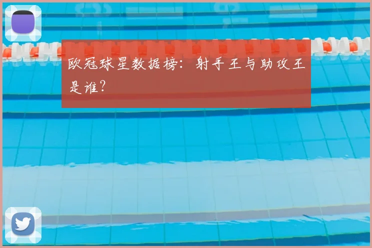欧冠球星数据榜：射手王与助攻王是谁？