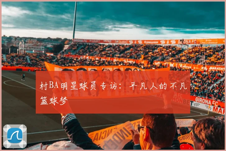 村BA明星球员专访:平凡人的不凡篮球梦