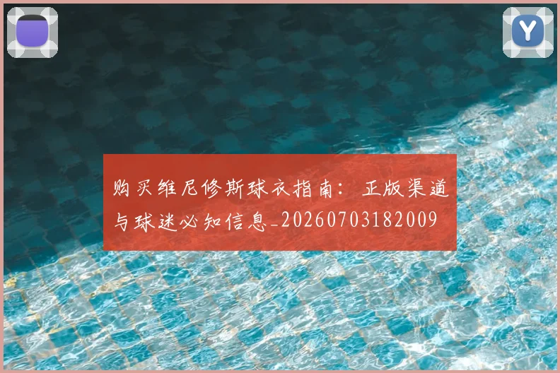 购买维尼修斯球衣指南：正版渠道与球迷必知信息_20260703182009