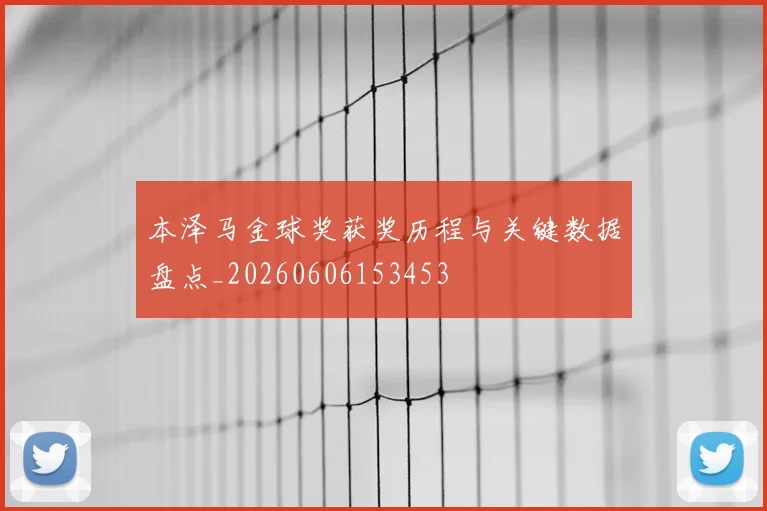 本泽马金球奖获奖历程与关键数据盘点_20260606153453