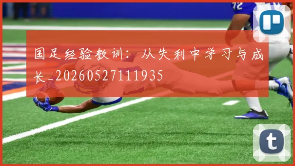 国足经验教训:从失利中学习与成长_20260527111935
